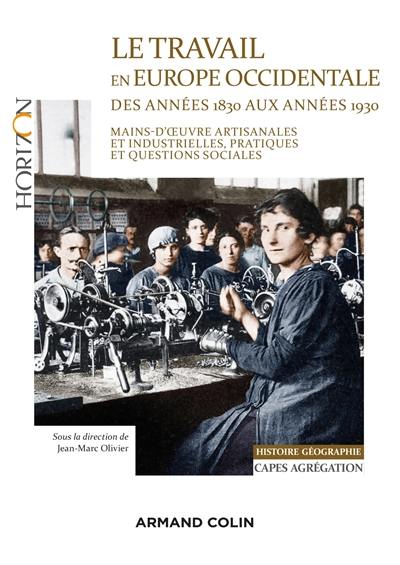 Le travail en Europe occidentale des années 1830 aux années 1930 : mains-d’œuvre artisanales et industrielles, pratiques et questions sociales : Capes, agrégation, histoire géographie