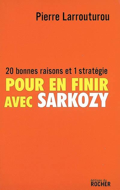 Pour en finir avec Sarkozy : 20 bonnes raisons et 1 stratégie : document