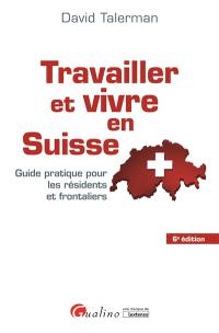 Travailler et vivre en Suisse : guide pratique pour les résidents et frontaliers