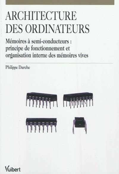 Architecture des ordinateurs : mémoires à semi-conducteurs : principe de fonctionnement et organisation interne des mémoires vives