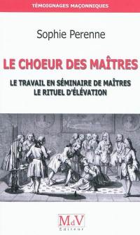 Le choeur des maîtres : une réflexion sur le travail en séminaires de maîtres, le rituel d'élévation et la maîtrise