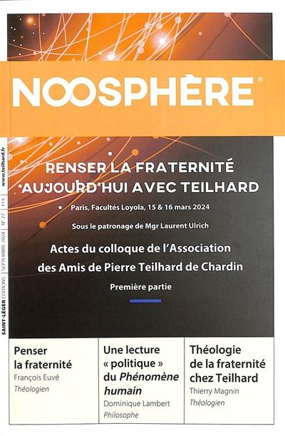 Noosphère, n° 27. Penser la fraternité aujourd'hui avec Teilhard : actes du colloque de l'association des amis de Pierre Teilhard de Chardin, première partie : Paris, facultés Loyola, 15 & 16 mars 2024, sous le patronage de Mgr Laurent Ulrich