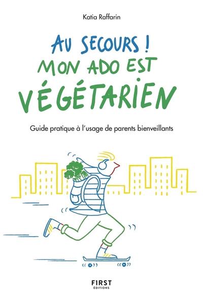 Au secours ! : mon ado est végétarien : guide pratique à l'usage de parents bienveillants