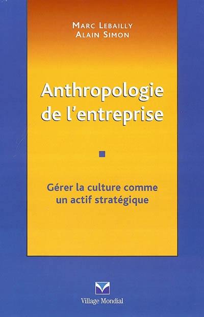 Anthropologie de l'entreprise : gérer la culture comme un actif stratégique