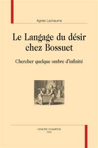 Le langage du désir chez Bossuet : chercher quelque ombre d'infinité