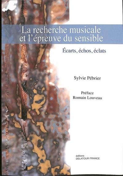 La recherche musicale et l'épreuve du sensible : écarts, échos, éclats