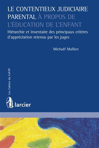 Le contentieux judiciaire parental à propos de l'éducation de l'enfant : hiérarchie et inventaire des principaux critères d'appréciation retenus par les juges