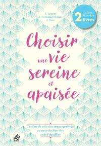 Choisir une vie sereine et apaisée : coffret bien-être 2 livres : l'estime de soi et un stress apprivoisé au coeur du bien-être et de l'équilibre