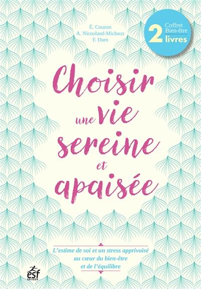 Choisir une vie sereine et apaisée : coffret bien-être 2 livres : l'estime de soi et un stress apprivoisé au coeur du bien-être et de l'équilibre