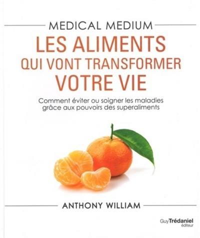 Medical medium. Les aliments qui vont transformer votre vie : comment éviter ou soigner les maladies grâce aux pouvoirs des superaliments