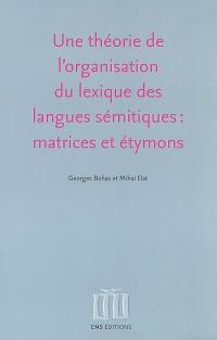 Une théorie de l'organisation du lexique des langues sémitiques : matrices et étymons