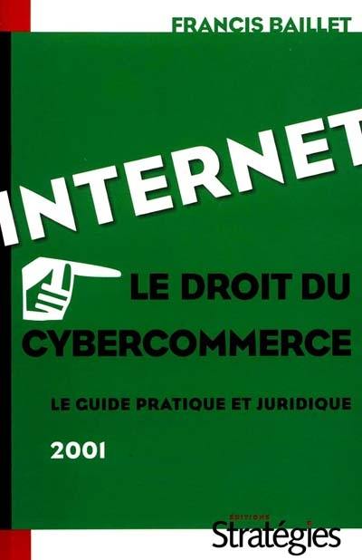 Internet, le droit du cybercommerce : le guide pratique et juridique 2001