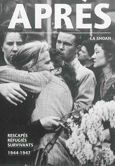 Après la Shoah : rescapés, réfugiés, survivants : 1944-1947