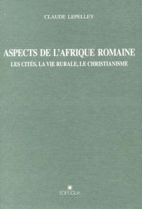 Aspects de l'Afrique romaine : les cités, la vie rurale, le christianisme