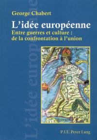 L'idée européenne : entre guerres et culture : de la confrontation à l'union