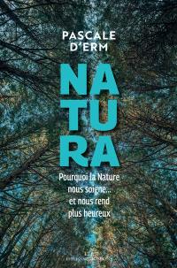 Natura : pourquoi la nature nous soigne... et nous rend plus heureux