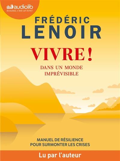 Vivre ! : dans un monde imprévisible : manuel de résilience pour surmonter les crises