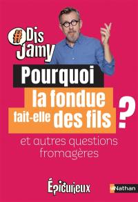 Pourquoi la fondue fait-elle des fils ? : et autres questions fromagères