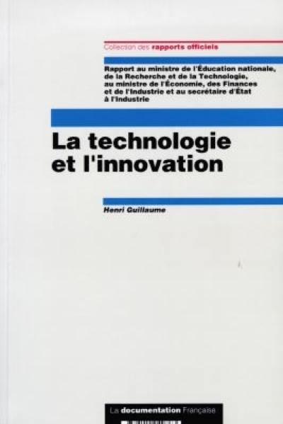 La technologie et l'innovation : rapport au Ministre de l'éducation nationale, de la recherche et de la technologie ; au Ministre de l'économie, des finances et de l'indutrie et au secrétaire d'Etat à l'industrie