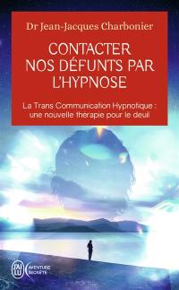 Contacter nos défunts par l'hypnose : la trans communication hypnotique, une nouvelle thérapie pour le deuil : après une étude de plus d'un millier de participants