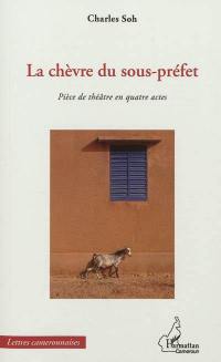 La chèvre du sous-préfet : pièce de théâtre en quatre actes