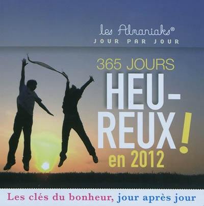 365 jours heureux en 2012 ! : les clés du bonheur, jour après jour