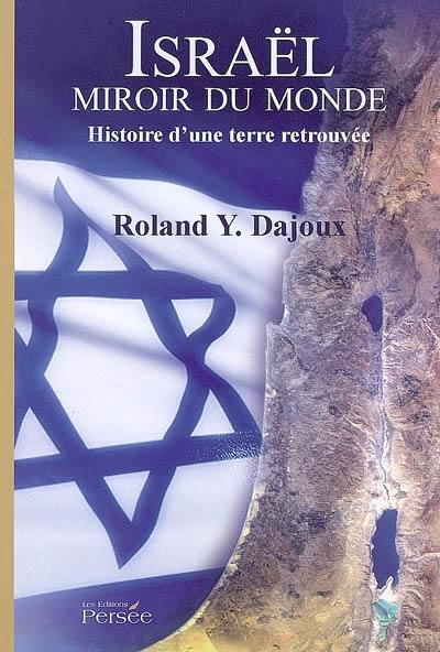 Israël : miroir du monde : histoire d'une terre retrouvée : essai