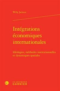 Intégrations économiques internationales : idéologies, méthodes institutionnelles et dynamiques spatiales