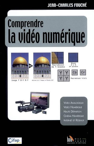 Comprendre la vidéo numérique : vidéo analogique, vidéo numérique, haute définition, cinéma numérique, Internet et réseaux