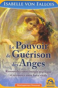 Le pouvoir de guérison des anges : renouvelez votre énergie angélique et retrouvez votre force vitale