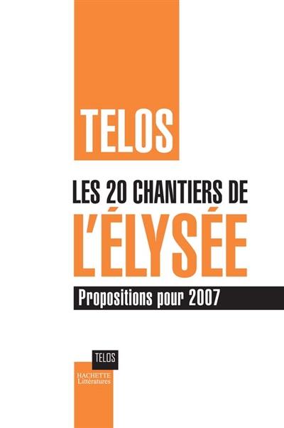 Les 20 chantiers de l'Elysée : propositions pour 2007