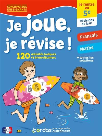 Je joue, je révise ! : je rentre en 5e, révisions de la 6e : 120 activités ludiques et bienveillantes