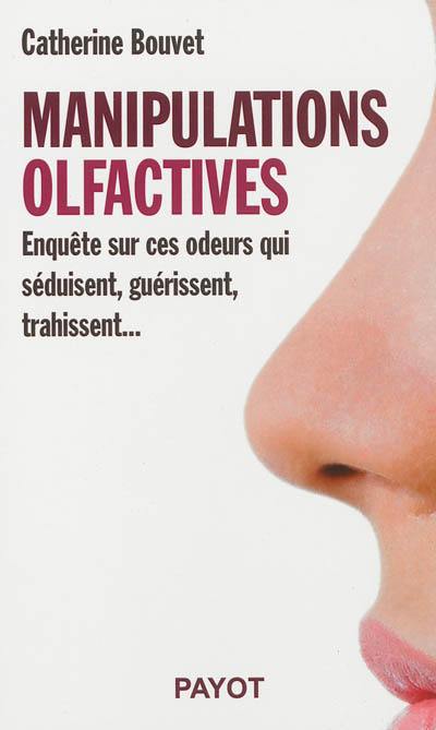 Manipulations olfactives : enquête sur ces odeurs qui séduisent, guérissent, trahissent...