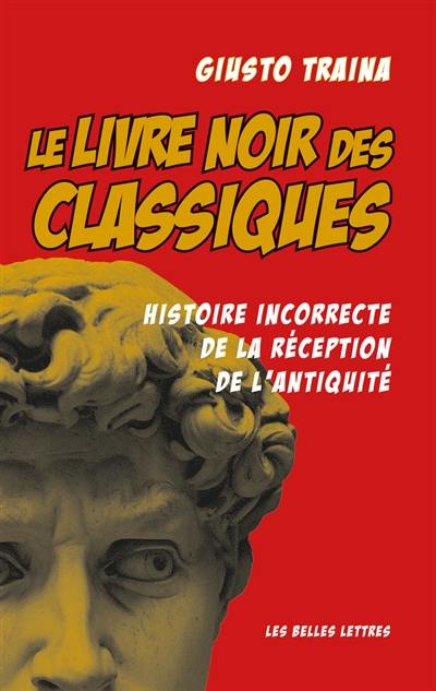 Le livre noir des classiques : histoire incorrecte de la réception de l'Antiquité