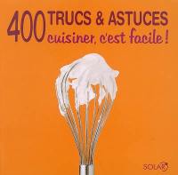 400 trucs & astuces : cuisiner, c'est facile !