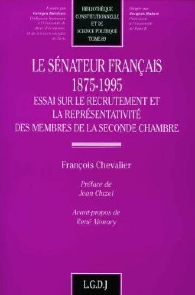 Le sénateur français : 1875-1995 : essai sur le recrutement et la représentativité des membres de la seconde chambre