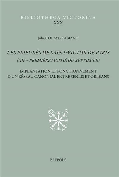 Les prieurés de Saint-Victor de Paris (XIIe-première moitié du XVIe siècle) : implantations et fonctionnement d'un réseau canonial entre Senlis et Orléans