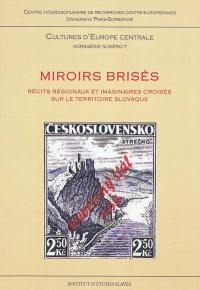 Cultures d'Europe centrale, hors série, n° 7. Miroirs brisés : récits régionaux et imaginaires croisés sur le territoire slovaque