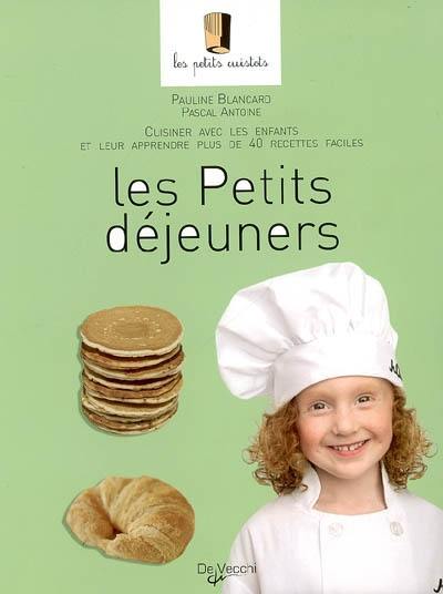 Les petits déjeuners : cuisiner avec les enfants et leur apprendre plus de 40 recettes faciles