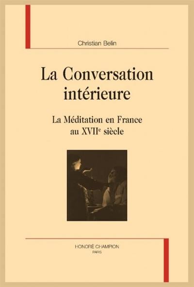 La conversation intérieure : la méditation en France au XVIIe siècle