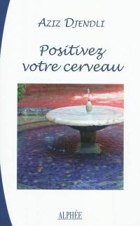 Positivez votre cerveau : pratique orientale de psychologie positive