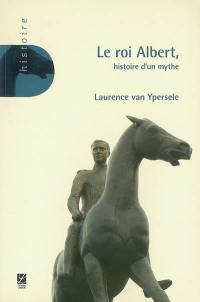 Le roi Albert : histoire d'un mythe