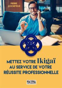 Mettez votre ikigaï au service de votre réussite professionnelle