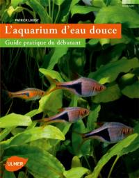 L'aquarium d'eau douce : guide pratique du débutant