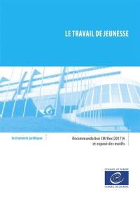 Le travail de jeunesse : recommandation CM-Rec(2017)4 adoptée par le Comité des ministres du Conseil de l'Europe le 31 mai 2017 et exposé des motifs