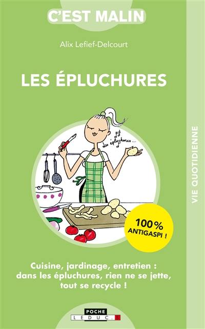 Les épluchures : cuisine, jardinage, entretien : dans les épluchures, rien ne se jette, tout se recycle !