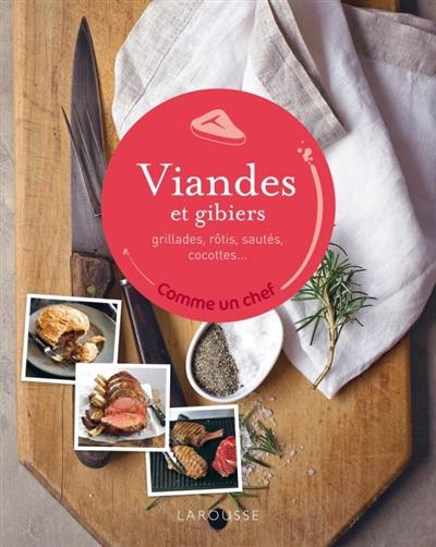 Viande et gibiers : grillades, rôtis, sautés, cocottes...