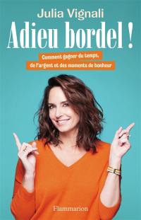 Adieu bordel ! : comment gagner du temps, de l'argent et des moments de bonheur