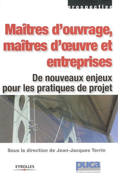 Maîtres d'ouvrages, maîtres d'oeuvre et entreprises : de nouveaux enjeux pour les pratiques de projet