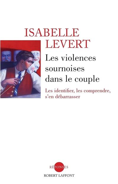 Les violences sournoises dans le couple : les identifier, les comprendre, s'en débarrasser